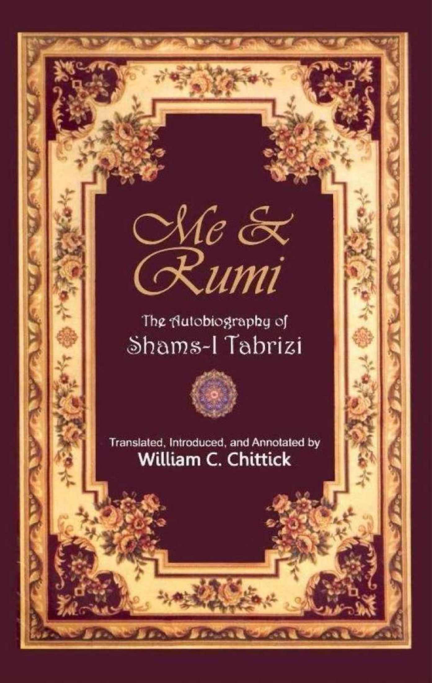 Me &amp; Rumi The Autobiography Of Shams i Tabrizi By William C.
